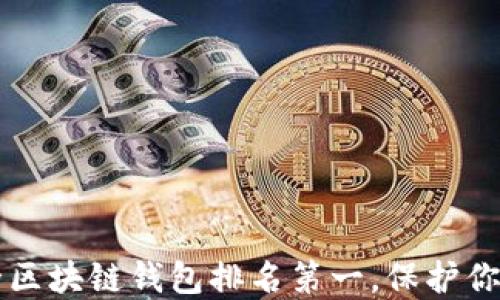 
十大最安全区块链钱包排名第一，保护你的数字资产