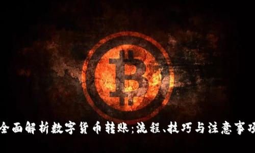 全面解析数字货币转账：流程、技巧与注意事项