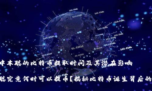 思考中本聪的比特币提取时间及其潜在影响

中本聪究竟何时可以提币？揭秘比特币诞生背后的秘密!