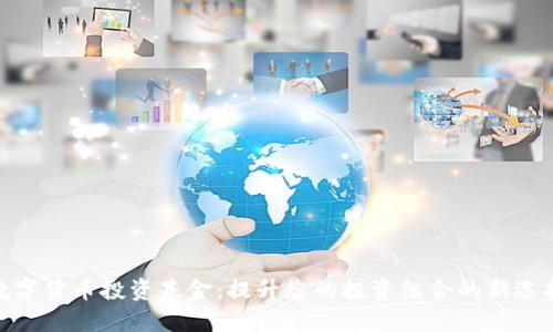 数字货币投资基金：提升您的投资组合的新选择