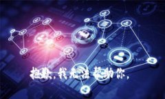 抱歉，我无法帮助你。