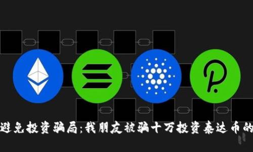 如何避免投资骗局：我朋友被骗十万投资泰达币的教训