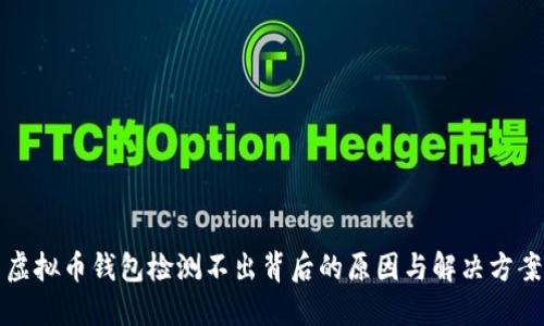虚拟币钱包检测不出背后的原因与解决方案