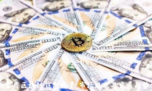 
国内常用区块链钱包数量：市场现状及发展趋势分析