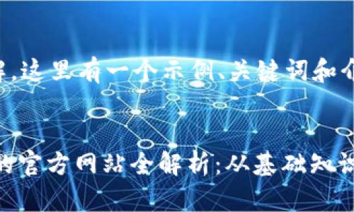 正在构建中... 

为了便于您理解，这里有一个示例、关键词和介绍内容的大纲。


波场币（TRON）的官方网站全解析：从基础知识到应用前景