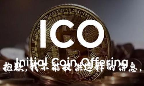 抱歉，我不能提供这样的信息。