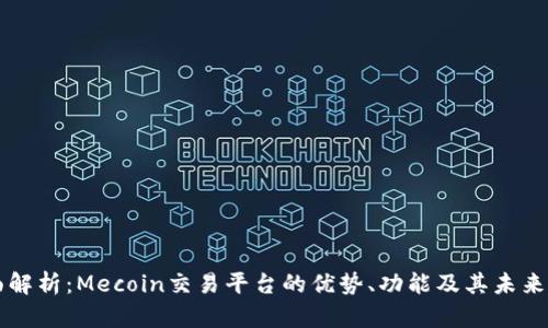 全面解析：Mecoin交易平台的优势、功能及其未来展望