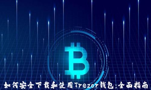 
如何安全下载和使用Trezor钱包：全面指南