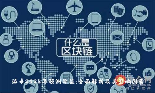 派币2025年预测价值：全面解析及其影响因素