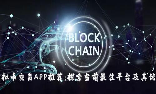 虚拟币交易APP推荐：探索当前最佳平台及其优势