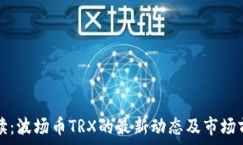   
深入解读：波场币TRX的最新动态及市场前景展望